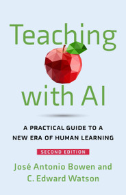 Teaching with AI (A Practical Guide to a New Era of Human Learning) by José Antonio Bowen, C. Edward Watson, 9781421453392