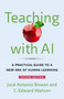 Teaching with AI (A Practical Guide to a New Era of Human Learning) by José Antonio Bowen, C. Edward Watson, 9781421453392