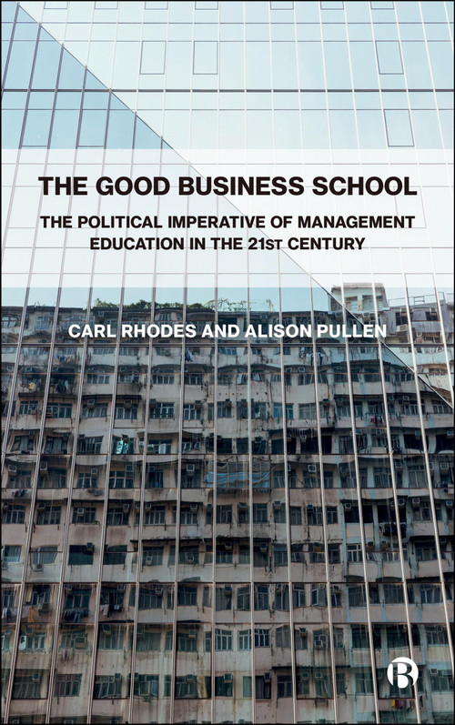 The Good Business School (Democracy, Equality and Shared Prosperity) by Carl Rhodes, Alison Pullen, 9781529250916