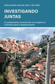 Investigando juntas (Co-produciendo conocimiento con mujeres en Colombia sobre el desplazamiento) (Spanish Edition) by Sonja Marzi, Rachel Pain, Jen Tarr, 9781788534161