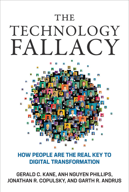 The Technology Fallacy (How People Are the Real Key to Digital Transformation) by Gerald C. Kane, Anh Nguyen Phillips, Jonathan R. Copulsky, Garth R. Andrus, 9780262545112