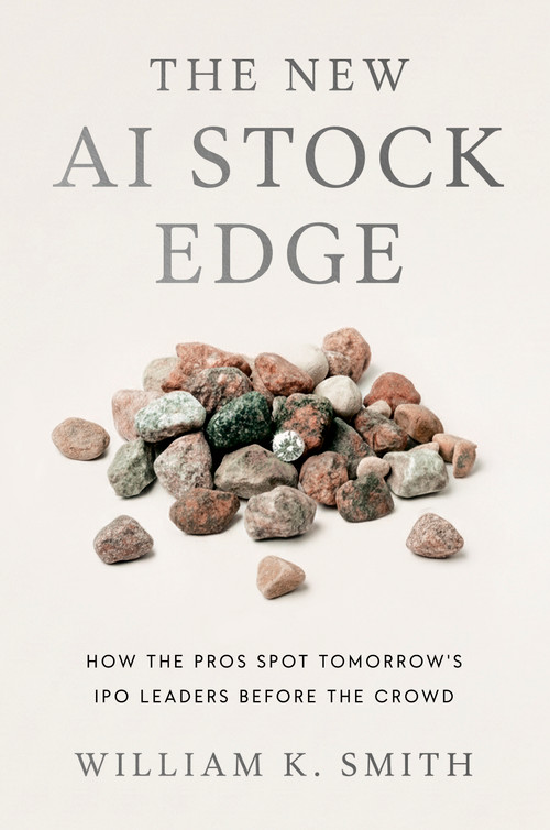 The New AI Stock Edge (How the Pros Spot Tomorrow's IPO Leaders Before the Crowd) by William K. Smith, 9798886455359