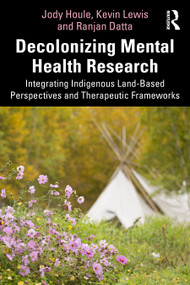 Decolonizing Mental Health Research (Integrating Indigenous Land-Based Perspectives and Therapeutic Frameworks) by Jody Houle, Kevin Lewis, Ranjan Datta, 9781041134558