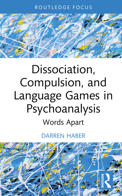 Dissociation, Compulsion, and Language Games in Psychoanalysis (Words Apart) by Darren Haber, 9781032984179