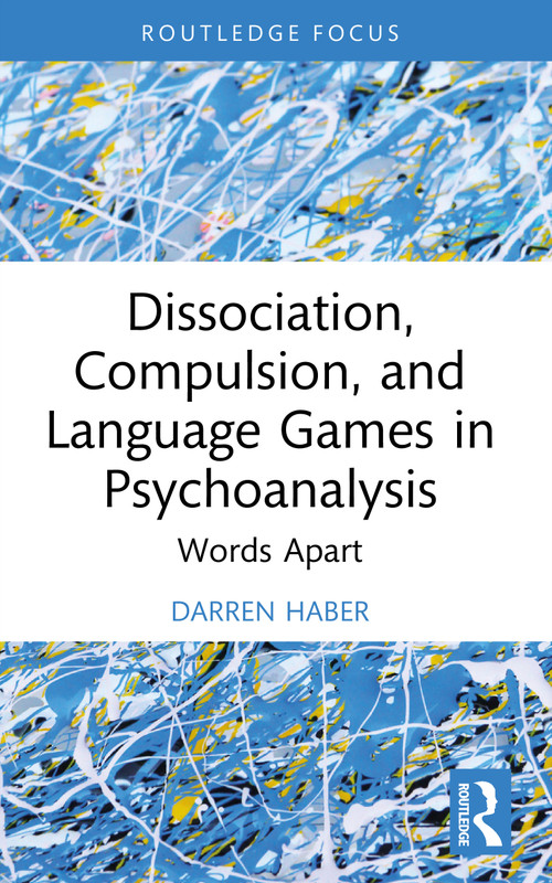 Dissociation, Compulsion, and Language Games in Psychoanalysis (Words Apart) by Darren Haber, 9781032980614