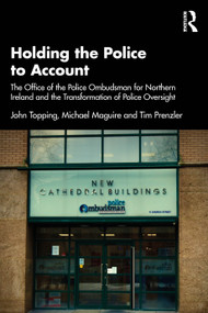 Holding the Police to Account (The Office of the Police Ombudsman for Northern Ireland and the Transformation of Police Oversight) by John Topping, Michael Maguire, Tim Prenzler, 9781032864051