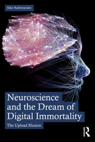 Neuroscience and the Dream of Digital Immortality (The Upload Illusion) by Ildar Rakhmatulin, 9781041348153