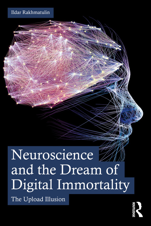Neuroscience and the Dream of Digital Immortality (The Upload Illusion) by Ildar Rakhmatulin, 9781041348153
