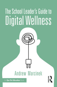 The School Leader's Guide to Digital Wellness (Untangling Device Use and Student Well-Being) by Andrew Marcinek, 9781041195603