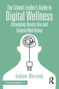The School Leader's Guide to Digital Wellness (Untangling Device Use and Student Well-Being) by Andrew Marcinek, 9781041195603