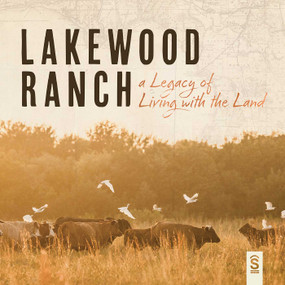 Lakewood Ranch (A Legacy of Living with the Land) by Schroeder-Manatee Ranch, Inc., 9781642259940