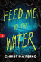 Feed Me to the Water by Christina Ferko, 9781464236341