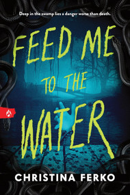 Feed Me to the Water by Christina Ferko, 9781464236341