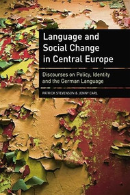 Language and Social Change in Central Europe (Discourses on Policy, Identity and the German Language) by Patrick Stevenson, Jenny Carl, 9781399572941