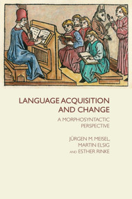 Language Acquisition and Change (A Morphosyntactic Perspective) by Jurgen M Meisel, Martin Elsig, Esther Rinke, 9781399572934