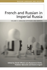French and Russian in Imperial Russia (Language Attitudes and Identity) by Derek Offord, Lara Ryazanova-Clarke, Vladislav Rjeoutski, Gesine Argent, 9781399572927