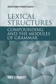 Lexical Structures (Compounding and the Modules of Grammar) by Heinz J Giegerich, 9781399572651