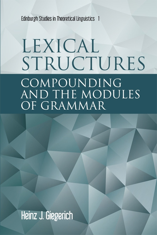 Lexical Structures (Compounding and the Modules of Grammar) by Heinz J Giegerich, 9781399572651