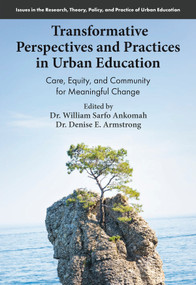 Transformative Perspectives and Practices in Urban Education (Care, Equity, and Community for Meaningful Change) by William Sarfo Ankomah, Denise E. Armstrong, 9781806863068