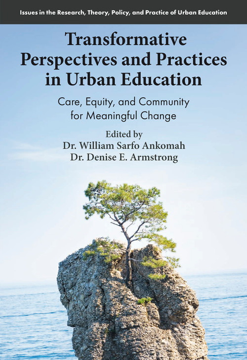 Transformative Perspectives and Practices in Urban Education (Care, Equity, and Community for Meaningful Change) by William Sarfo Ankomah, Denise E. Armstrong, 9781806863068