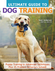 Ultimate Guide to Dog Training (Puppy Training to Advanced Techniques Plus 25 Problem Behaviors Solved!) by Teoti Anderson, 9781621871958
