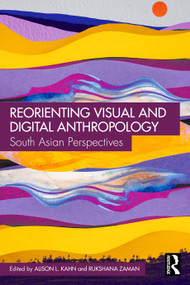 Reorienting Visual and Digital Anthropology (South Asian Perspectives) by Alison L. Kahn, Rukshana Zaman, 9781032902326
