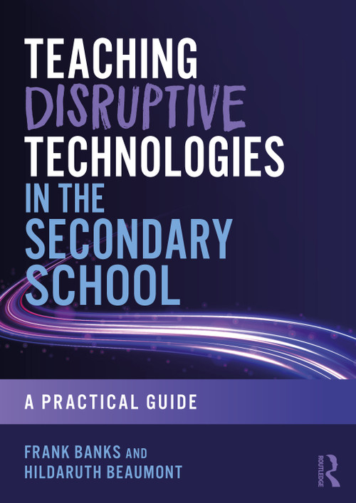 Teaching Disruptive Technologies in the Secondary School (A Practical Guide) by Frank Banks, HildaRuth Beaumont, 9781032990460