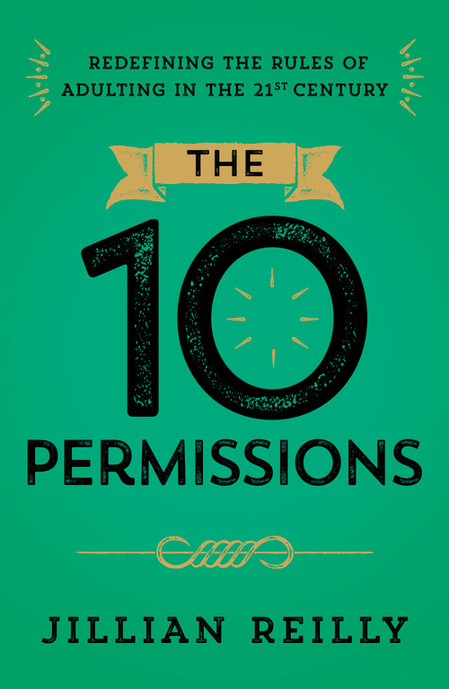 The Ten Permissions (Redefining the Rules of Adulting in the 21st Century) by Jillian Reilly, 9781963827293