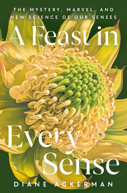 A Feast in Every Sense (The Mystery, Marvel, and New Science of Our Senses) by Diane Ackerman, 9780593730997