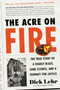 The Acre on Fire (The True Story of a Deadly Blaze, Junk Science, and a Journey for Justice) by Dick Lehr, 9780063383289