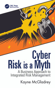 Cyber Risk is a Myth (A Business Approach to Integrated Risk Management) by Kayne McGladrey, 9781041249054