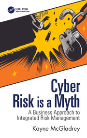 Cyber Risk is a Myth (A Business Approach to Integrated Risk Management) by Kayne McGladrey, 9781041249054