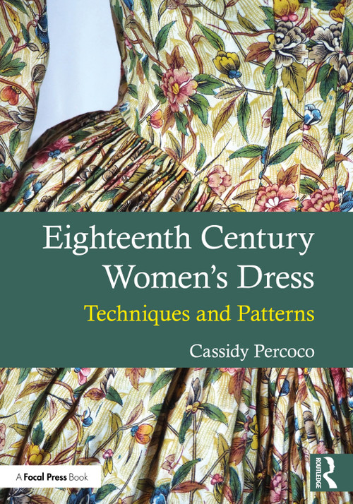 Eighteenth Century Women's Dress (Techniques and Patterns) by Cassidy Percoco, 9781032875903