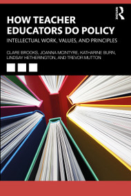 How Teacher Educators Do Policy (Intellectual Work, Values, and Principles) by Clare Brooks, Joanna McIntyre, Katharine Burn, Lindsay Hetherington, Trevor Mutton, 9781032766102