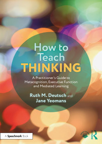 How to Teach Thinking (A Practitioner's Guide to Metacognition, Executive Function and Mediated Learning) by Ruth M. Deutsch, Jane Yeomans, 9781041104896