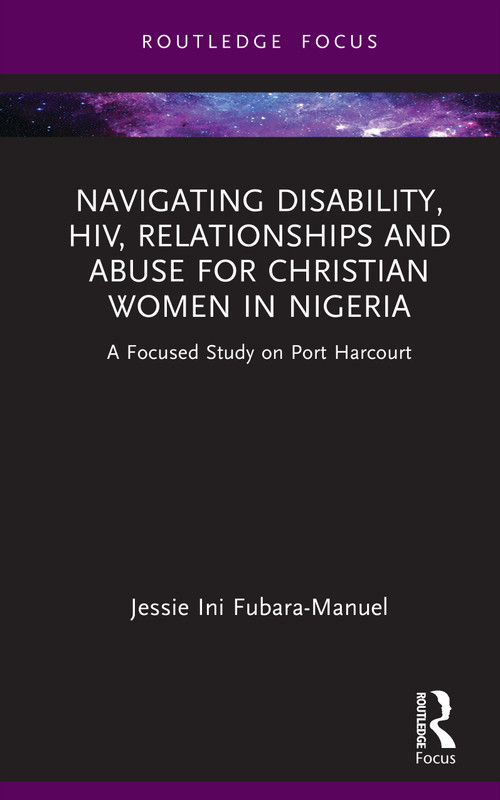 Navigating Disability, HIV, Relationships and Abuse for Christian Women in Nigeria (A Focused Study on Port Harcourt) by Jessie Ini Fubara-Manuel, 9781041133070