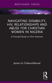Navigating Disability, HIV, Relationships and Abuse for Christian Women in Nigeria (A Focused Study on Port Harcourt) by Jessie Ini Fubara-Manuel, 9781041133070