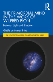 The Primordial Mind in the Work of Wilfred Bion (Between Light and Shadow) by Gisèle de Mattos Brito, 9781041303558