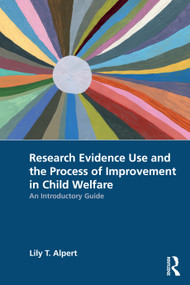 Research Evidence Use and the Process of Improvement in Child Welfare (An Introductory Guide) by Lily T. Alpert, 9781032369334