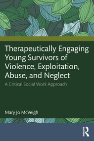 Therapeutically Engaging Young Survivors of Violence, Exploitation, Abuse, and Neglect (A Critical Social Work Approach) by Mary Jo McVeigh, 9781041220367
