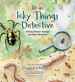 Be an Icky Things Detective (Solving Nature's Strange and Slimy Mysteries) by Peggy Kochanoff, 9781774714607