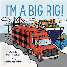 I'm A Big Rig! by Nancy Cohen, Claire Manning, 9781774714218