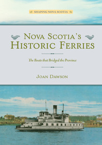 Nova Scotia's Historic Ferries (The Boats that Bridged the Province) by Joan Dawson, 9781774714737