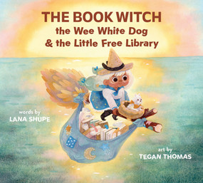 The Book Witch, the Wee White Dog, and the Little Free Library by Lana Shupe, Tegan Thomas, 9781774713068