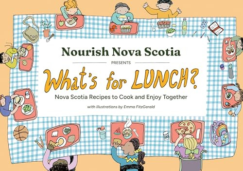 What's for Lunch? (Nova Scotia Recipes to Cook and Enjoy Together) by Nourish Nova Scotia, Emma FitzGerald, 9781774715079