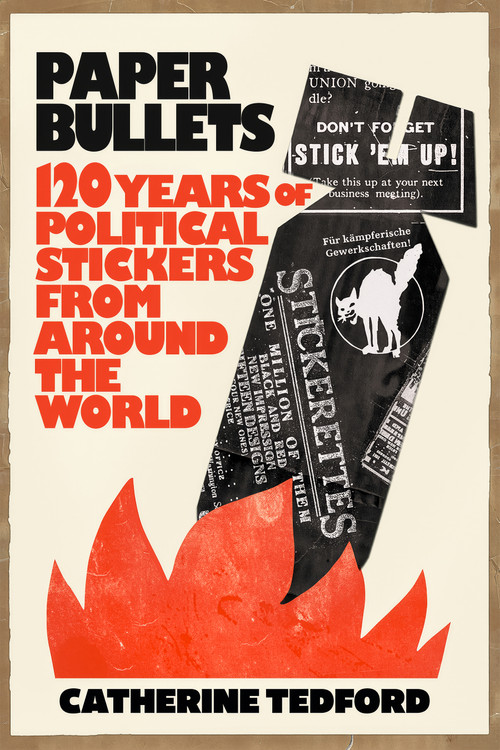 Paper Bullets (110 Years of Political Stickers from Around the World) by Catherine Tedford, 9798887442266
