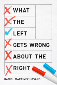 What the Left Gets Wrong About the Right by Daniel Martínez HoSang, 9798888907283