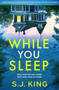 While You Sleep (A heart-wrenching psychological thriller that will keep you up all night) by S.J. King, 9781837004713