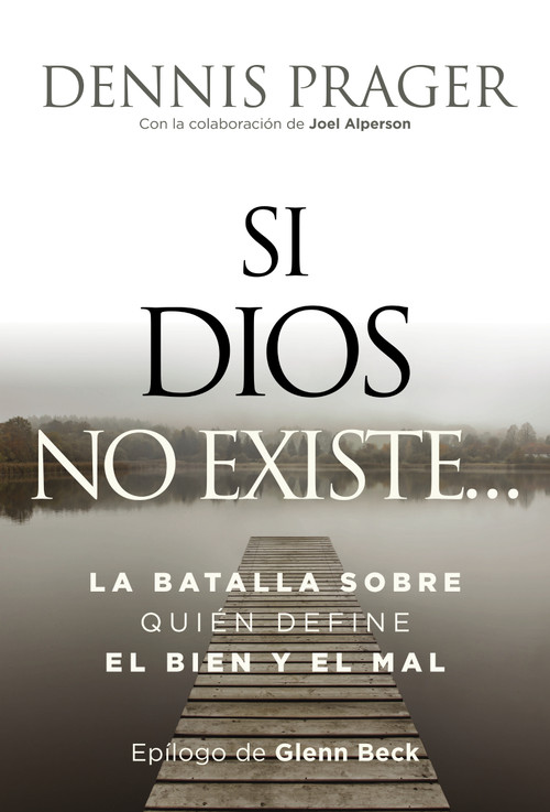 Si Dios no existe... (La batalla sobre quién define el bien y el mal) (Spanish Edition) by Dennis Prager, 9781400261529