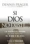 Si Dios no existe... (La batalla sobre quién define el bien y el mal) (Spanish Edition) by Dennis Prager, 9781400261529